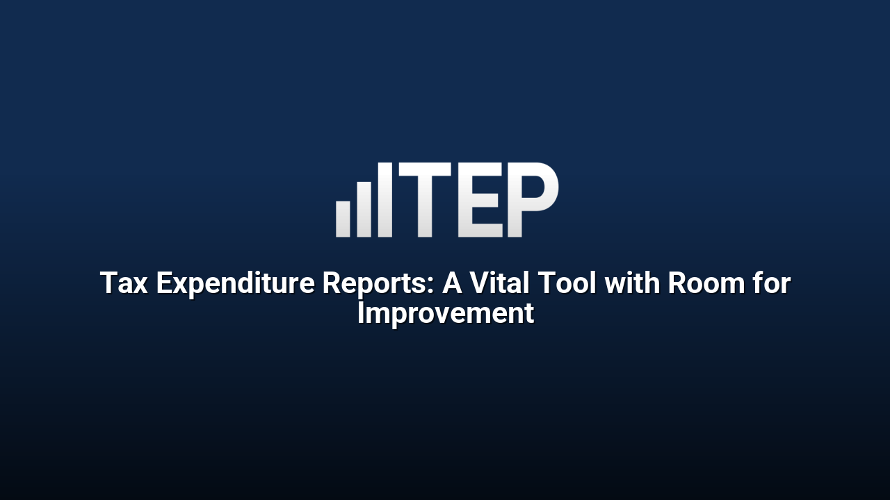 Tax Expenditure Reports: A Vital Tool with Room for Improvement
