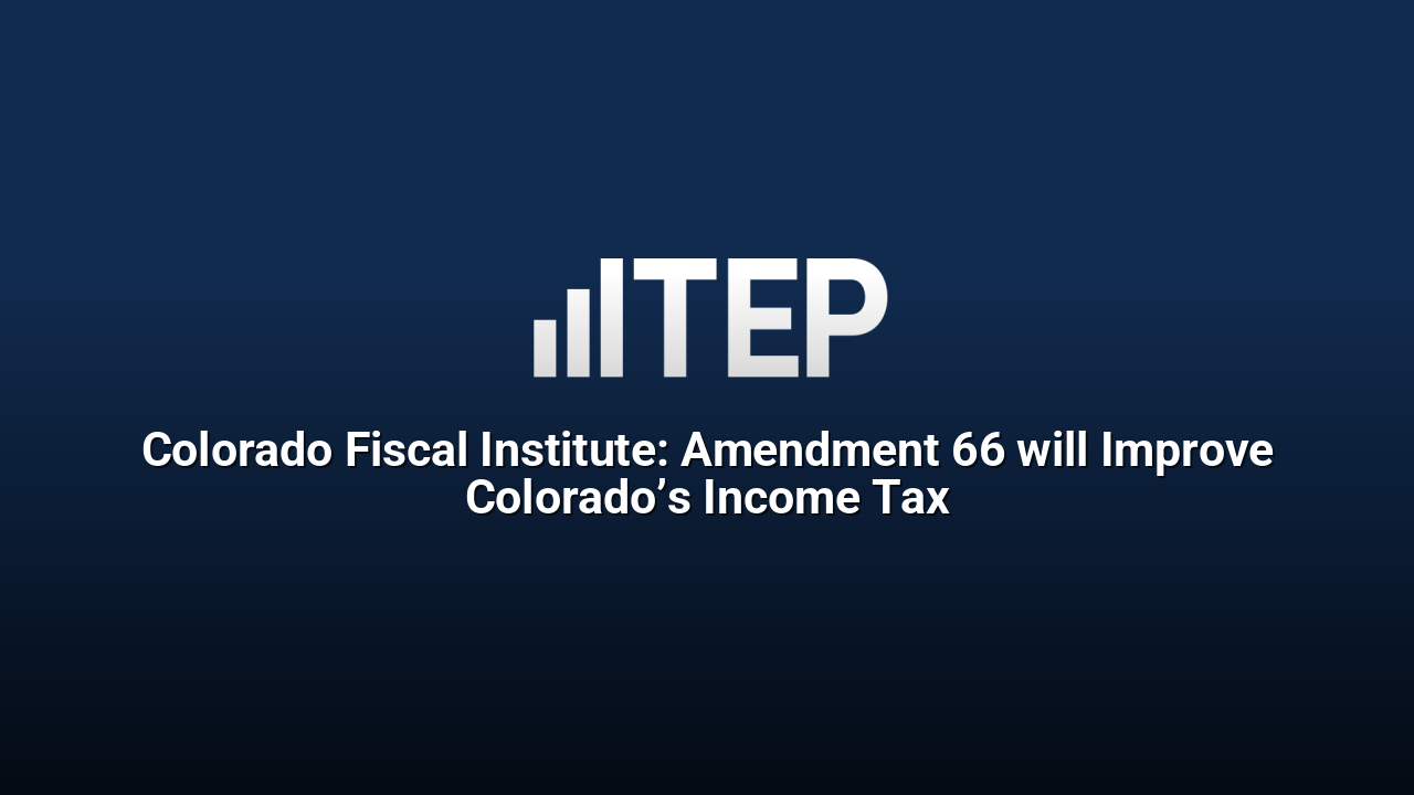 Colorado Fiscal Institute: Amendment 66 will Improve Colorado’s Income Tax