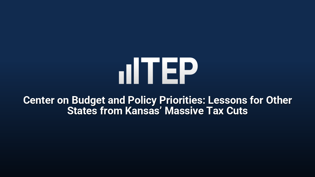 Center on Budget and Policy Priorities: Lessons for Other States from Kansas’ Massive Tax Cuts