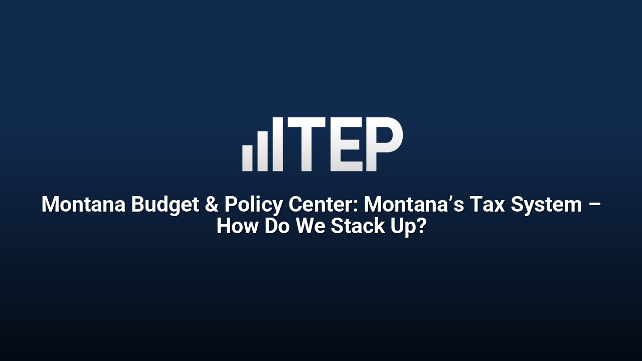 Montana Budget & Policy Center: Montana’s Tax System – How Do We Stack Up?
