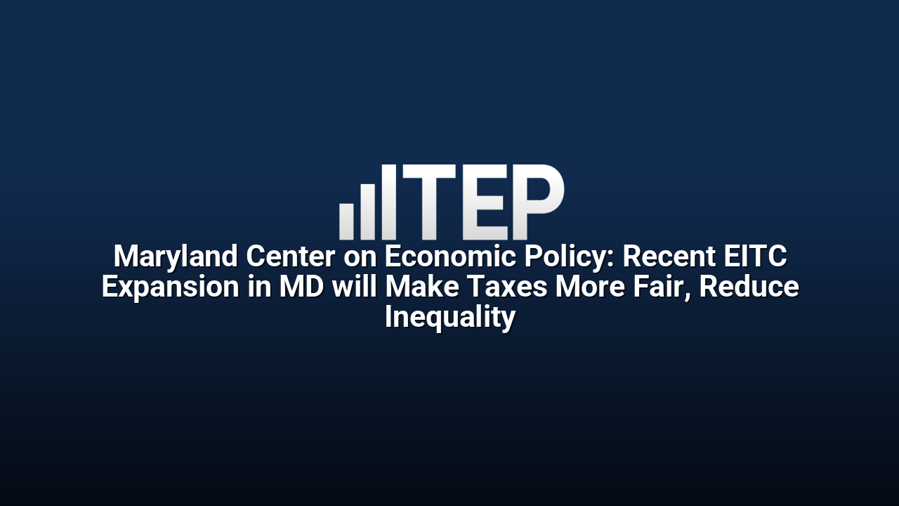 Maryland Center on Economic Policy: Recent EITC Expansion in MD will Make Taxes More Fair, Reduce Inequality