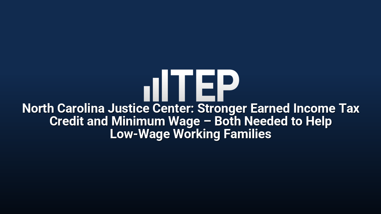 North Carolina Justice Center: Stronger Earned Income Tax Credit and Minimum Wage – Both Needed to Help Low-Wage Working Families