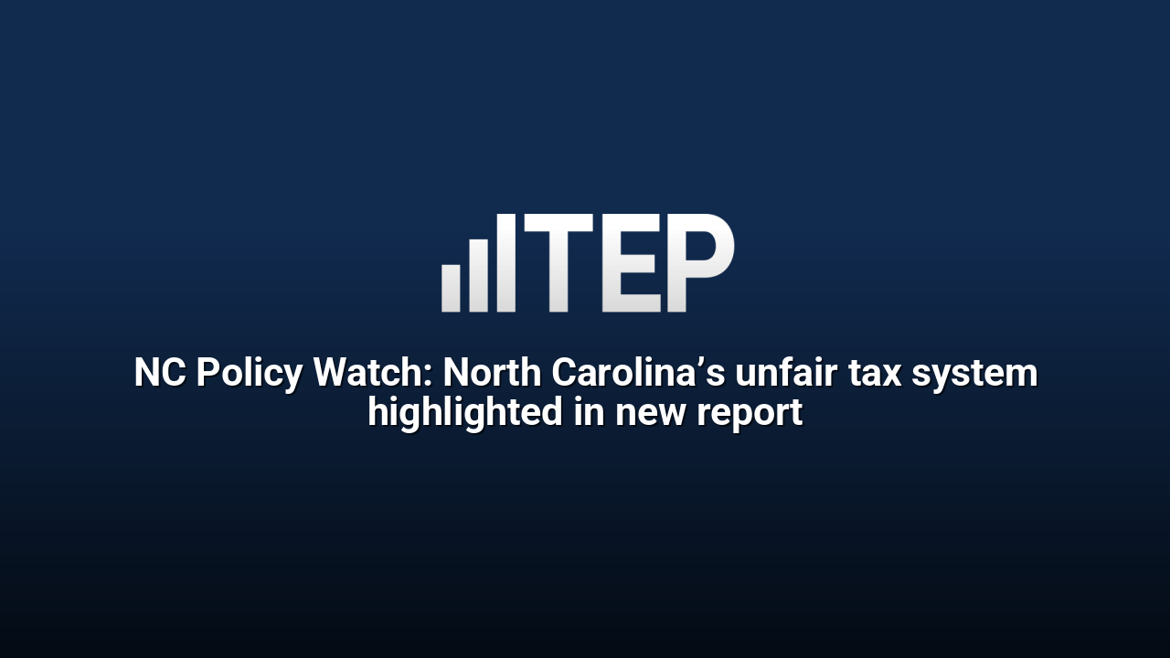 NC Policy Watch: North Carolina’s unfair tax system highlighted in new report