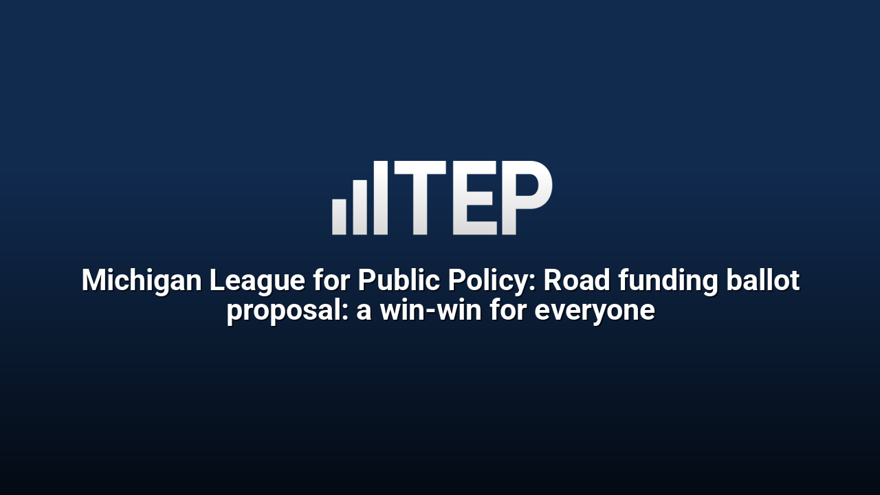 Michigan League for Public Policy: Road funding ballot proposal: a win-win for everyone