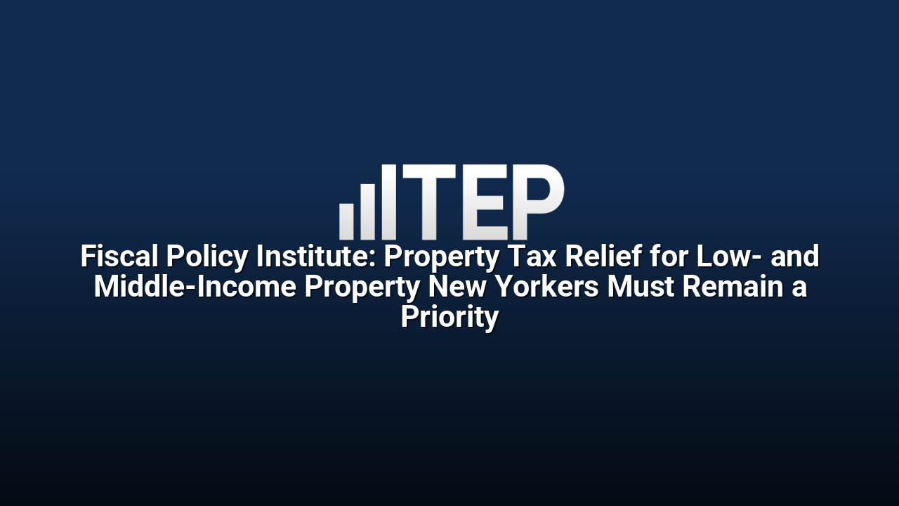 Fiscal Policy Institute: Property Tax Relief for Low- and Middle-Income Property New Yorkers Must Remain a Priority