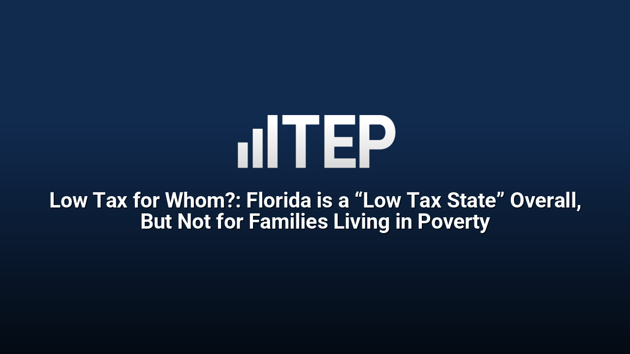 Low Tax for Whom?: Florida is a “Low Tax State” Overall, But Not for Families Living in Poverty
