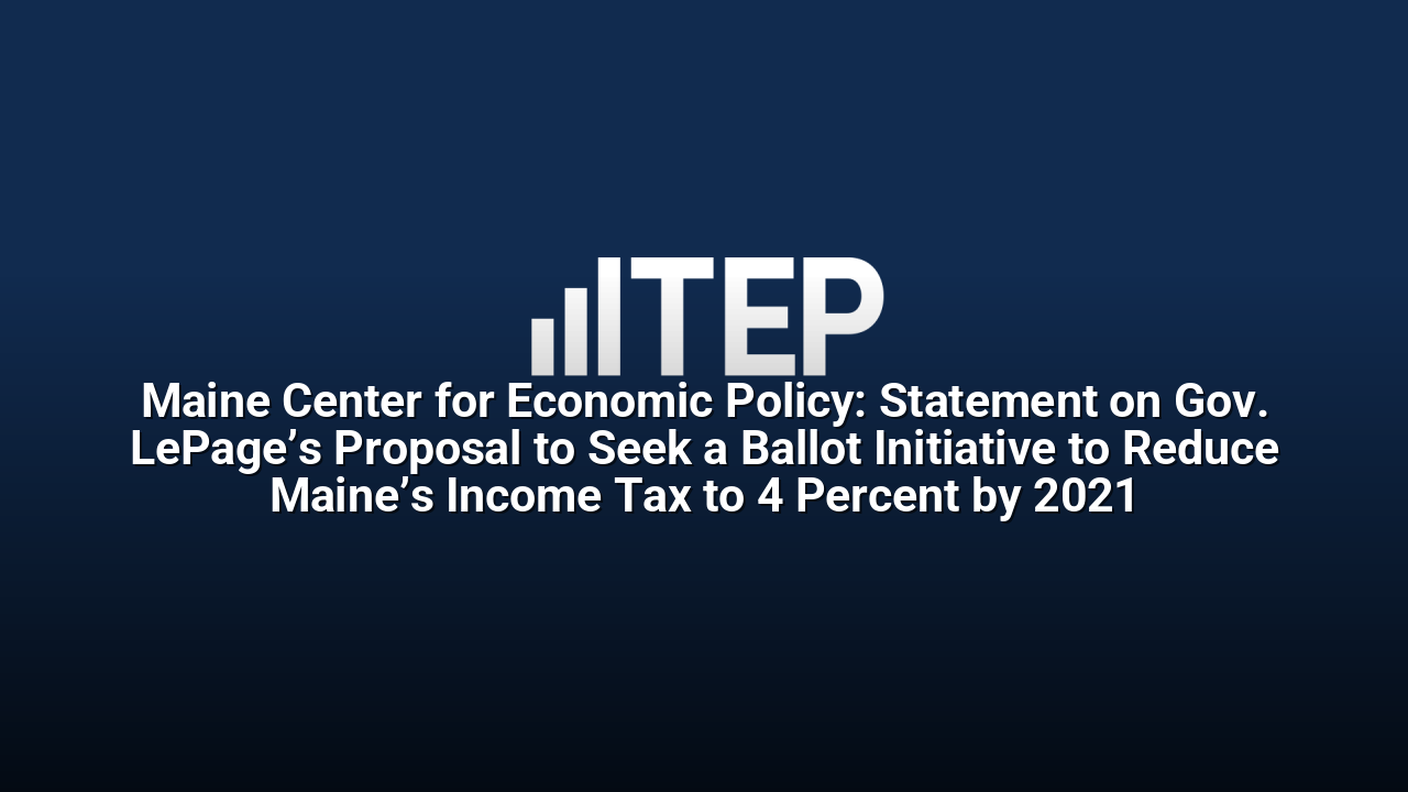 Maine Center for Economic Policy: Statement on Gov. LePage’s Proposal to Seek a Ballot Initiative to Reduce Maine’s Income Tax to 4 Percent by 2021