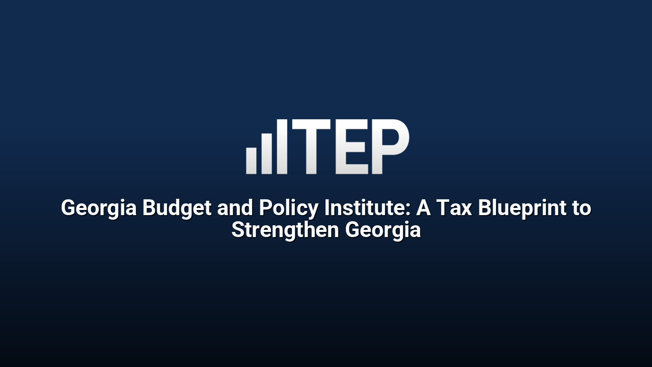 Georgia Budget and Policy Institute: A Tax Blueprint to Strengthen Georgia