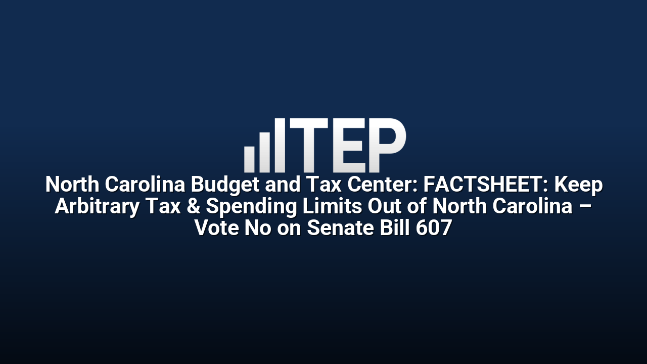 North Carolina Budget and Tax Center: FACTSHEET: Keep Arbitrary Tax & Spending Limits Out of North Carolina – Vote No on Senate Bill 607