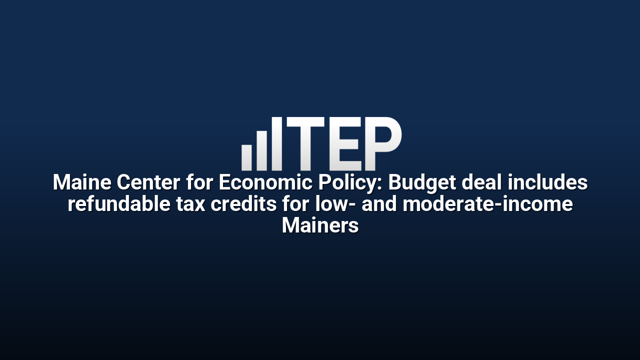 Maine Center for Economic Policy: Budget deal includes refundable tax credits for low- and moderate-income Mainers