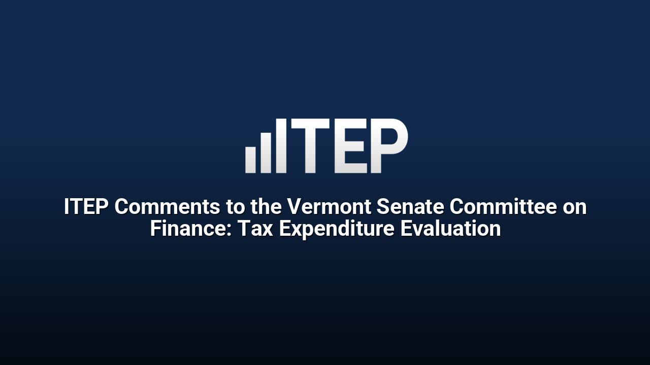 ITEP Comments to the Vermont Senate Committee on Finance: Tax Expenditure Evaluation