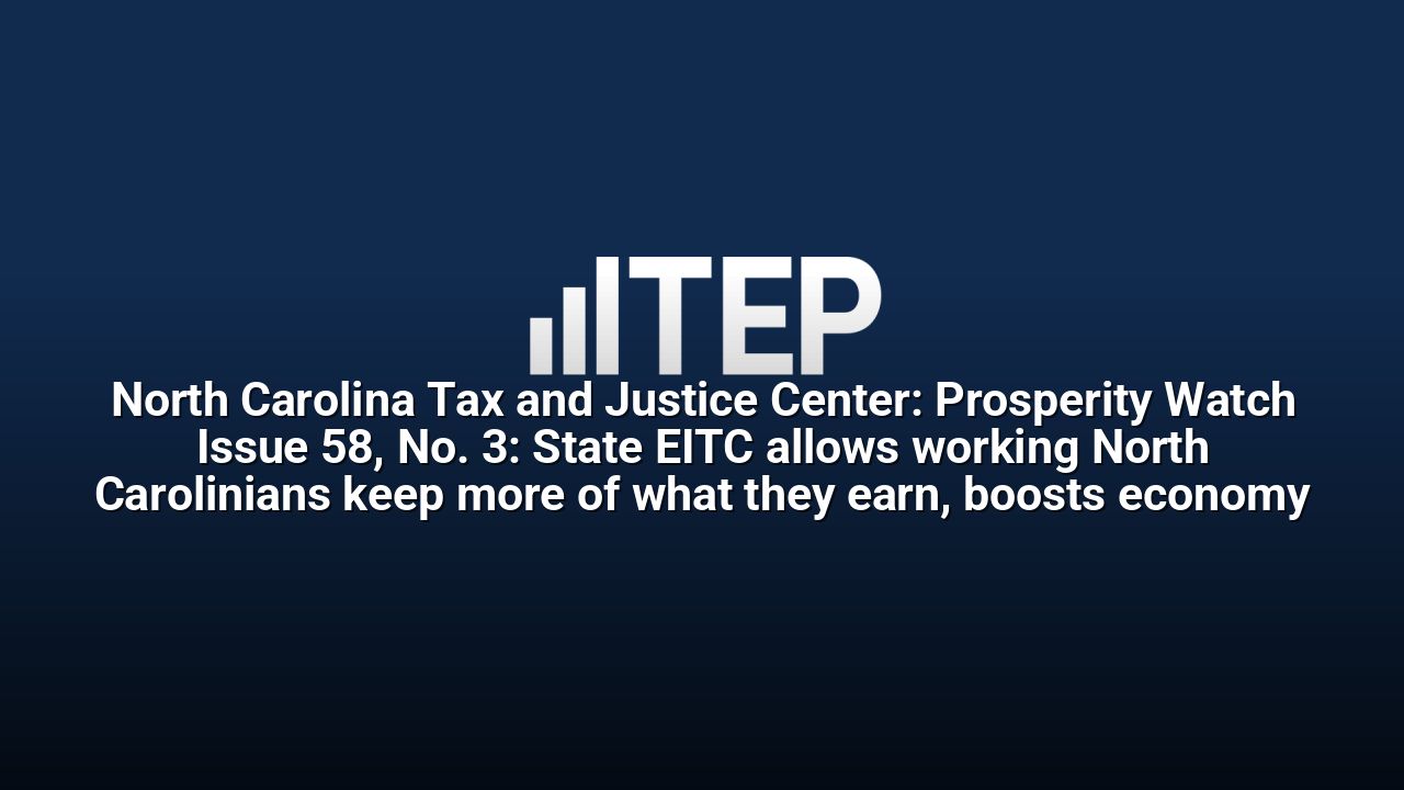 North Carolina Tax and Justice Center: Prosperity Watch Issue 58, No. 3: State EITC allows working North Carolinians keep more of what they earn, boosts economy