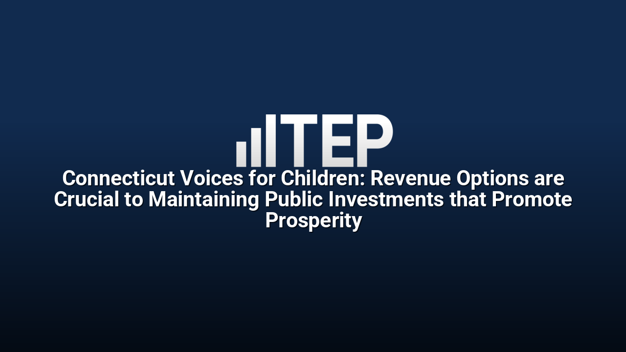 Connecticut Voices for Children: Revenue Options are Crucial to Maintaining Public Investments that Promote Prosperity