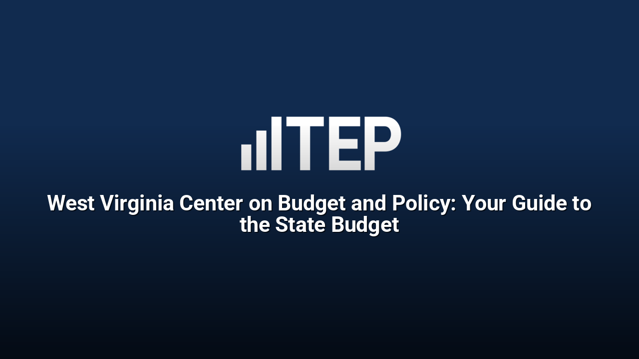 West Virginia Center on Budget and Policy: Your Guide to the State Budget