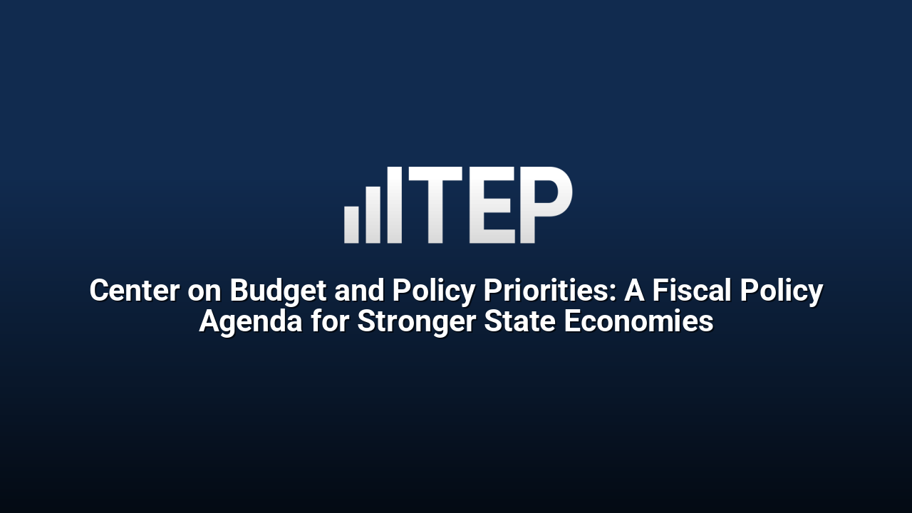 Center on Budget and Policy Priorities: A Fiscal Policy Agenda for Stronger State Economies