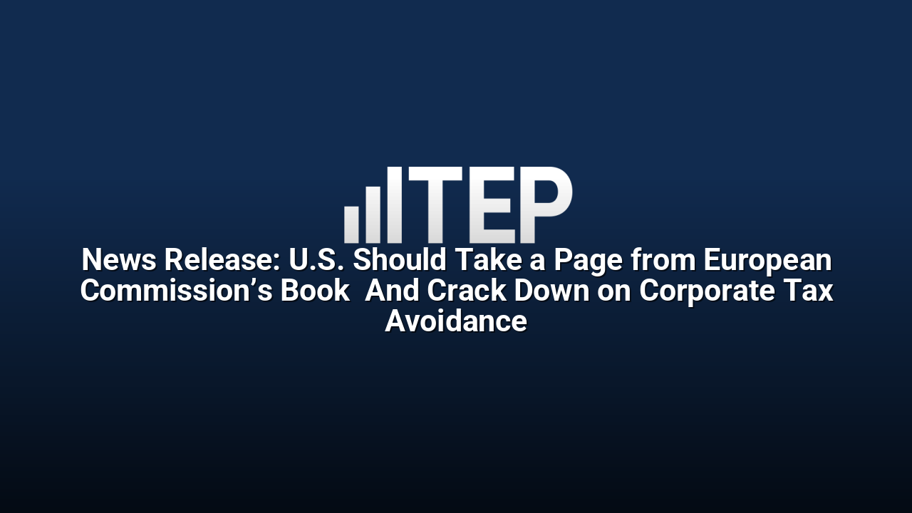 News Release: U.S. Should Take a Page from European Commission’s Book  And Crack Down on Corporate Tax Avoidance
