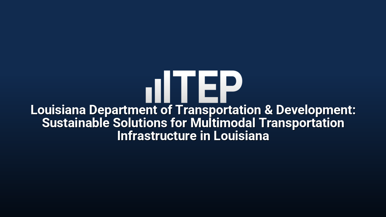 Louisiana Department of Transportation & Development: Sustainable Solutions for Multimodal Transportation Infrastructure in Louisiana