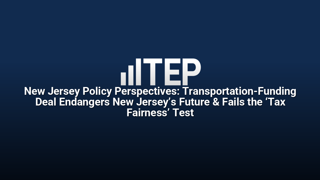 New Jersey Policy Perspectives: Transportation-Funding Deal Endangers New Jersey’s Future & Fails the ‘Tax Fairness’ Test