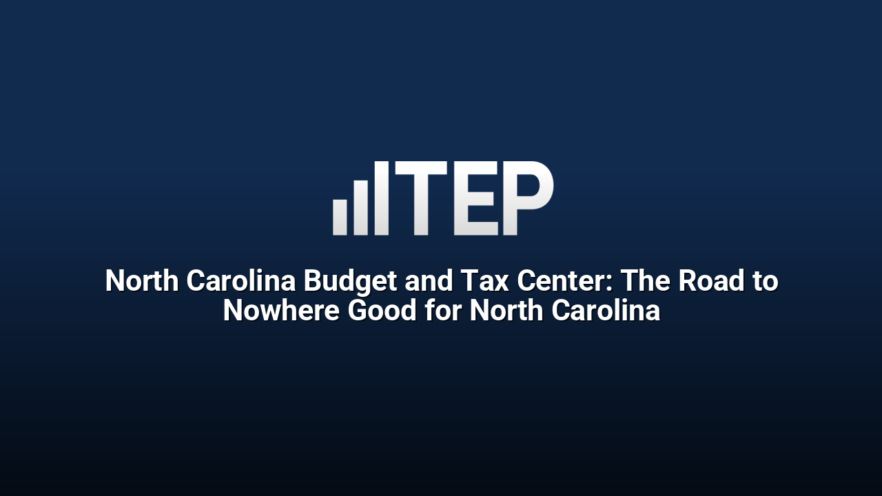 North Carolina Budget and Tax Center: The Road to Nowhere Good for North Carolina