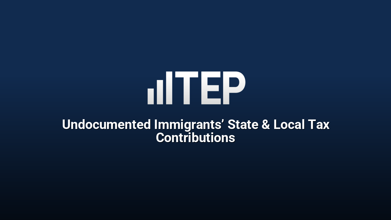 Undocumented Immigrants’ State & Local Tax Contributions