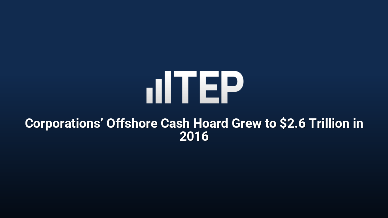 Corporations’ Offshore Cash Hoard Grew to $2.6 Trillion in 2016