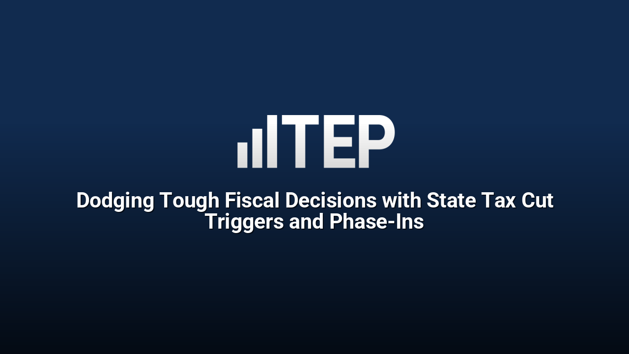 Dodging Tough Fiscal Decisions with State Tax Cut Triggers and Phase-Ins