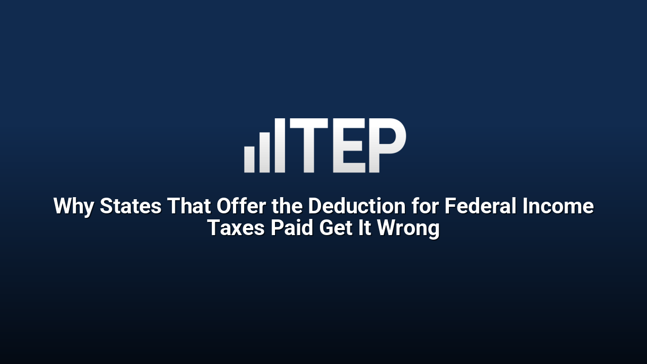 Why States That Offer the Deduction for Federal Income Taxes Paid Get It Wrong