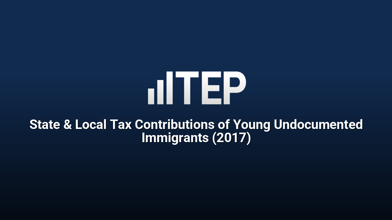 State & Local Tax Contributions of Young Undocumented Immigrants (2017)