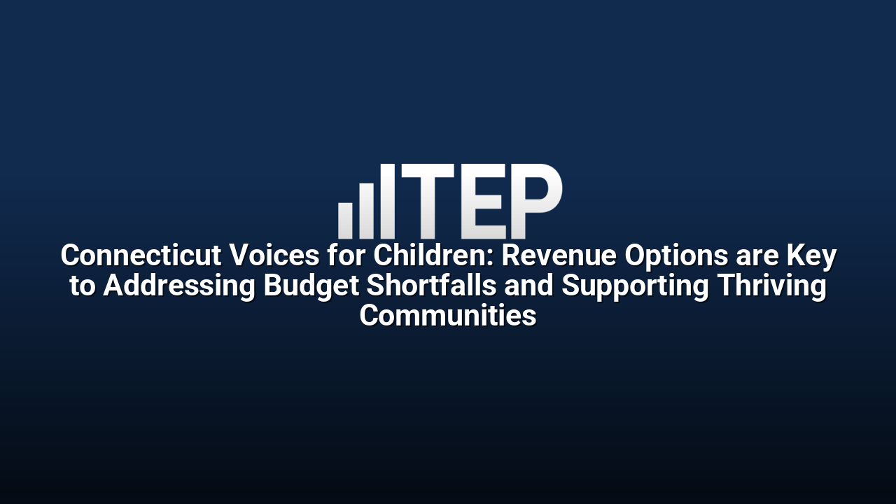 Connecticut Voices for Children: Revenue Options are Key to Addressing Budget Shortfalls and Supporting Thriving Communities