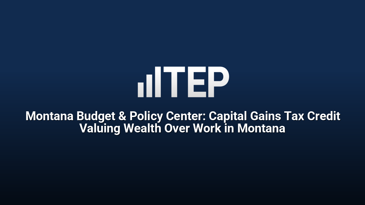 Montana Budget & Policy Center: Capital Gains Tax Credit Valuing Wealth Over Work in Montana