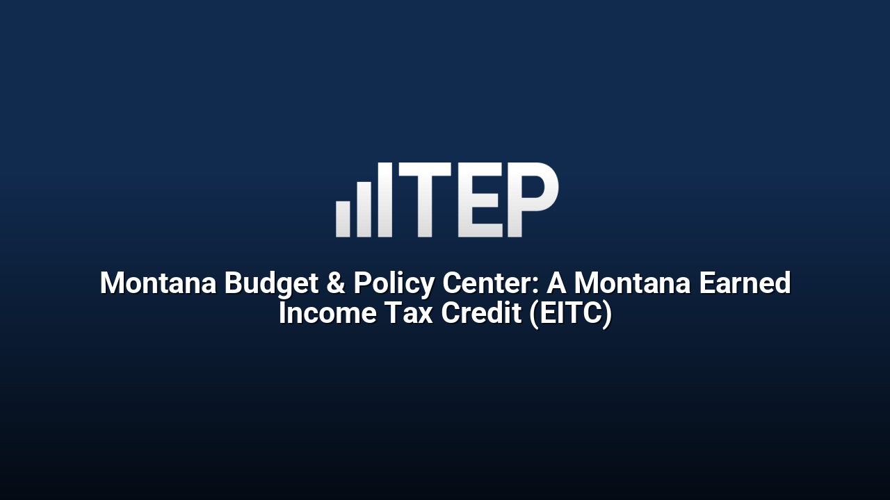 Montana Budget & Policy Center: A Montana Earned Income Tax Credit (EITC)