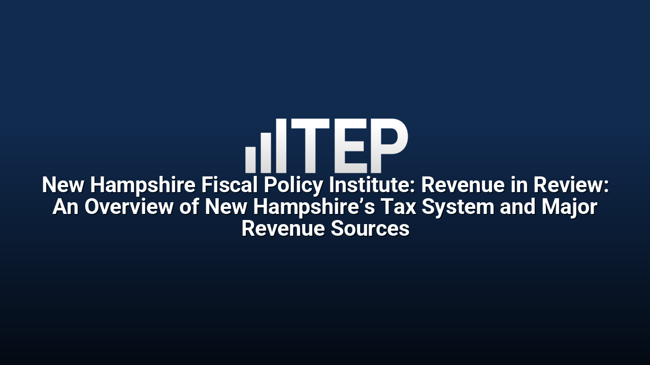 New Hampshire Fiscal Policy Institute: Revenue in Review: An Overview of New Hampshire’s Tax System and Major Revenue Sources