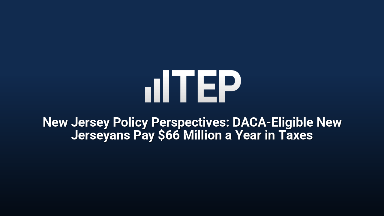 New Jersey Policy Perspectives: DACA-Eligible New Jerseyans Pay $66 Million a Year in Taxes