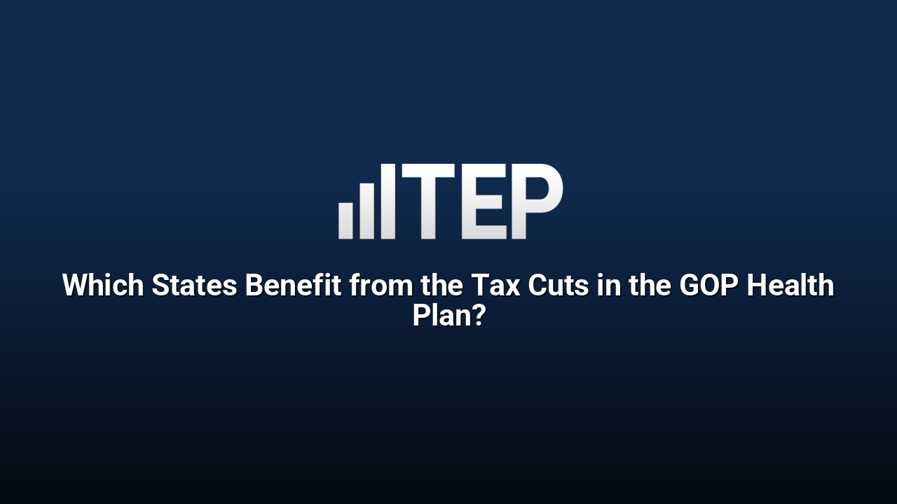 Which States Benefit from the Tax Cuts in the GOP Health Plan?
