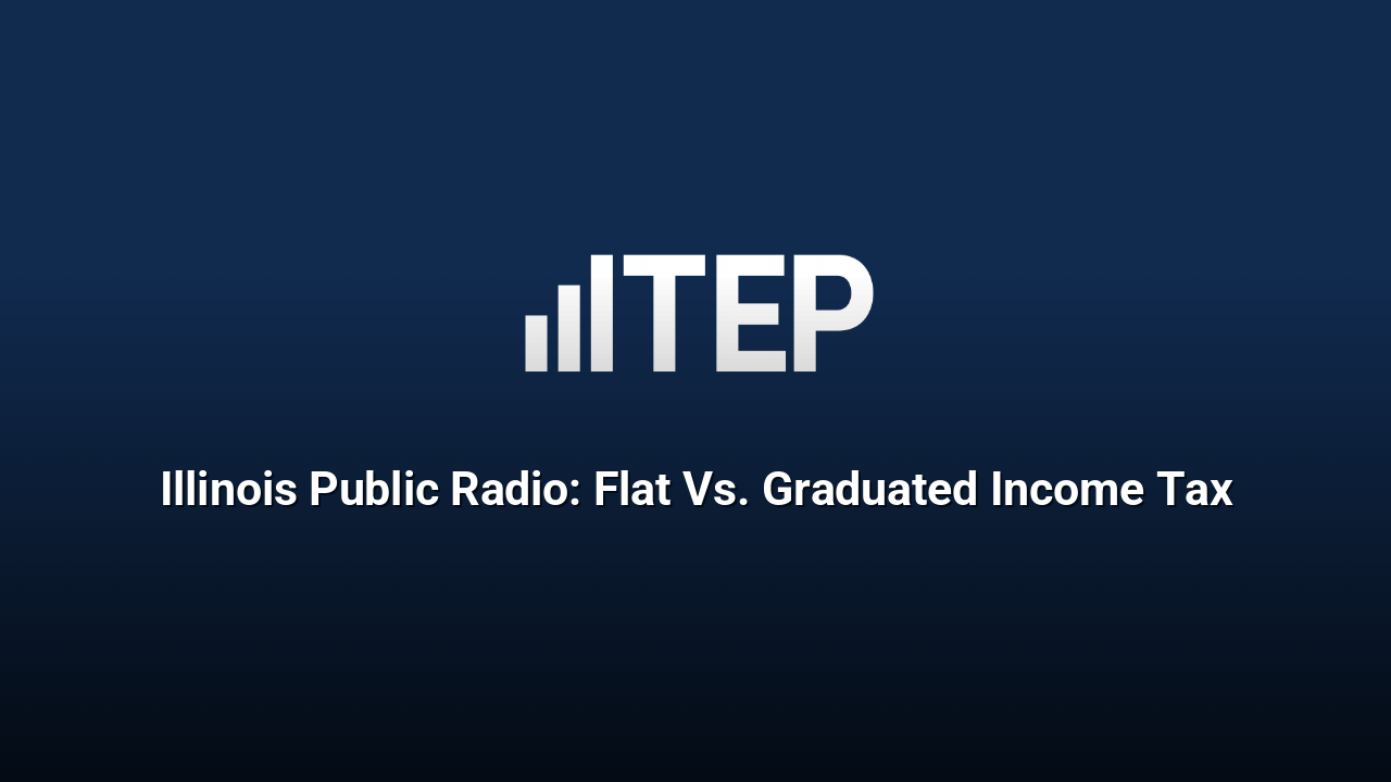 Illinois Public Radio: Flat Vs. Graduated Income Tax – ITEP