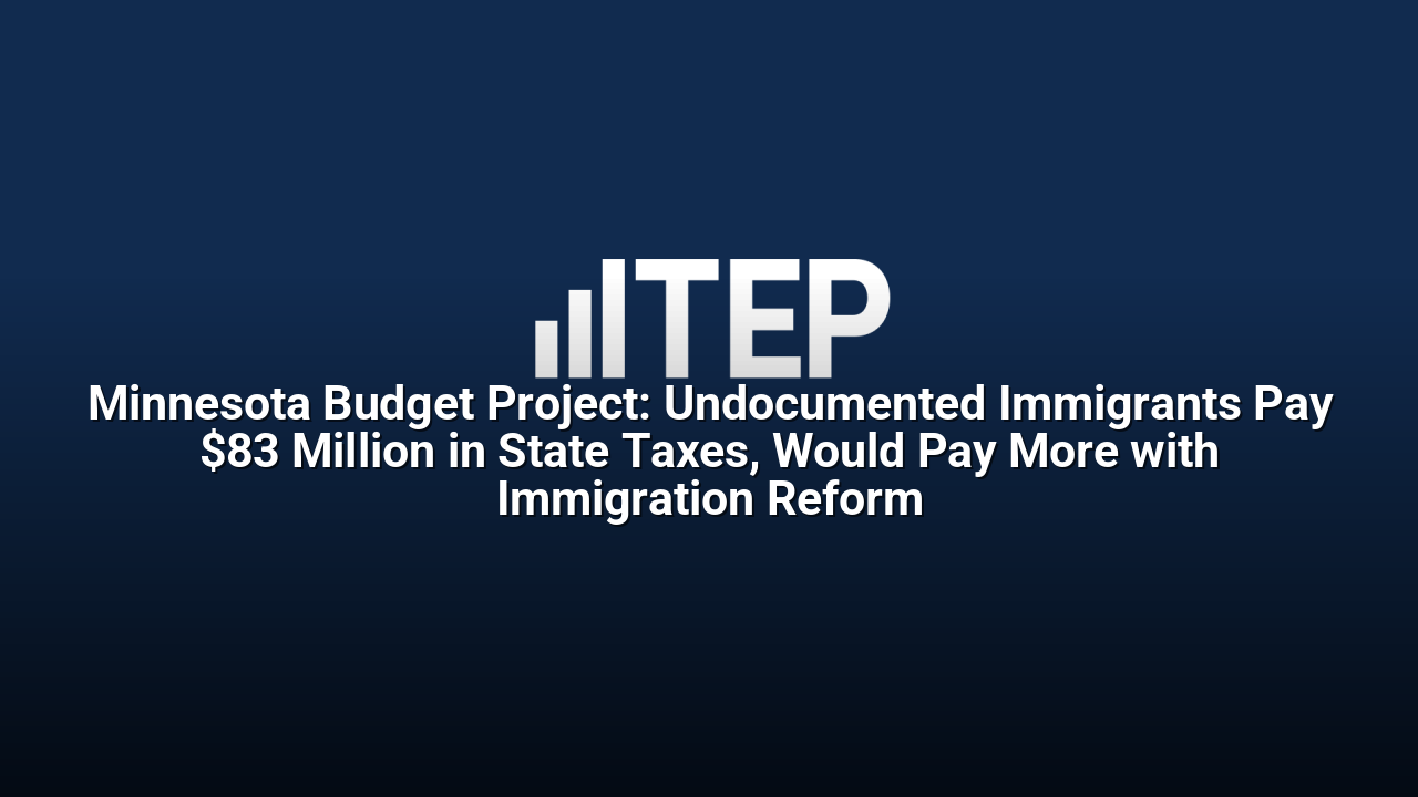 Minnesota Budget Project: Undocumented Immigrants Pay $83 Million in State Taxes, Would Pay More with Immigration Reform