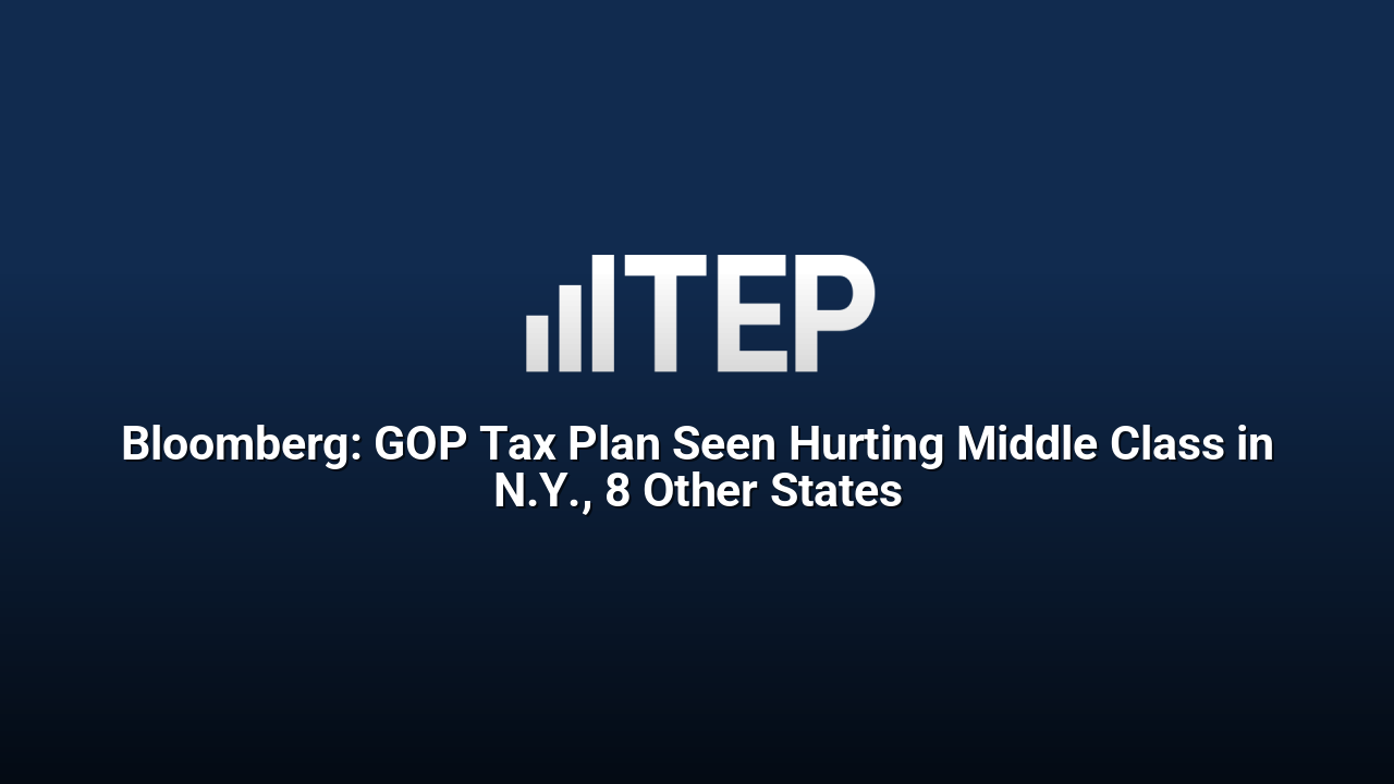 Bloomberg: GOP Tax Plan Seen Hurting Middle Class in N.Y., 8 Other States