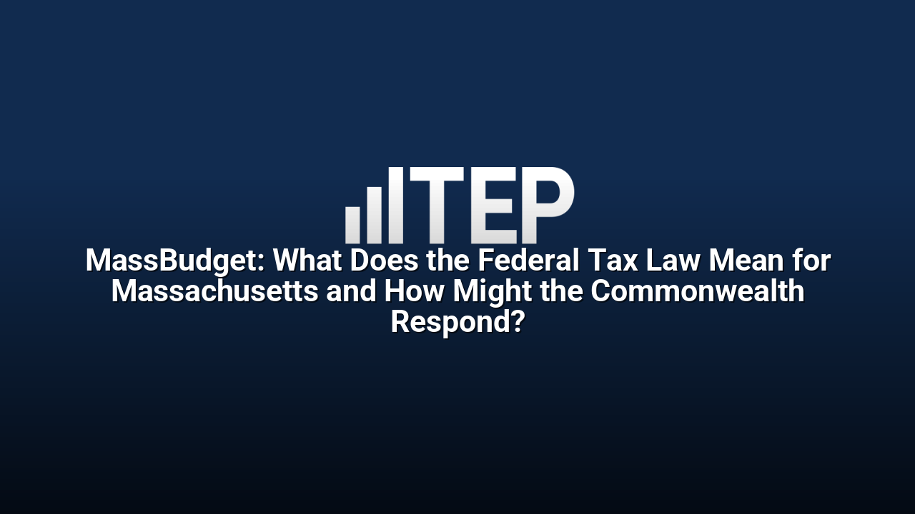 MassBudget: What Does the Federal Tax Law Mean for Massachusetts and How Might the Commonwealth Respond?