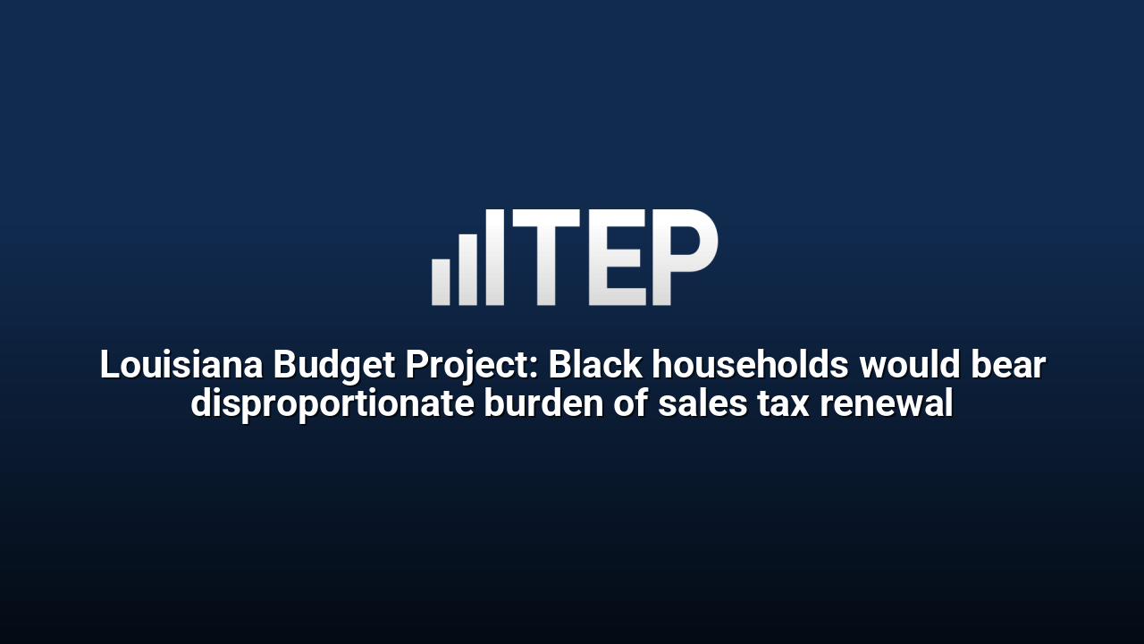 Louisiana Budget Project: Black households would bear disproportionate burden of sales tax renewal