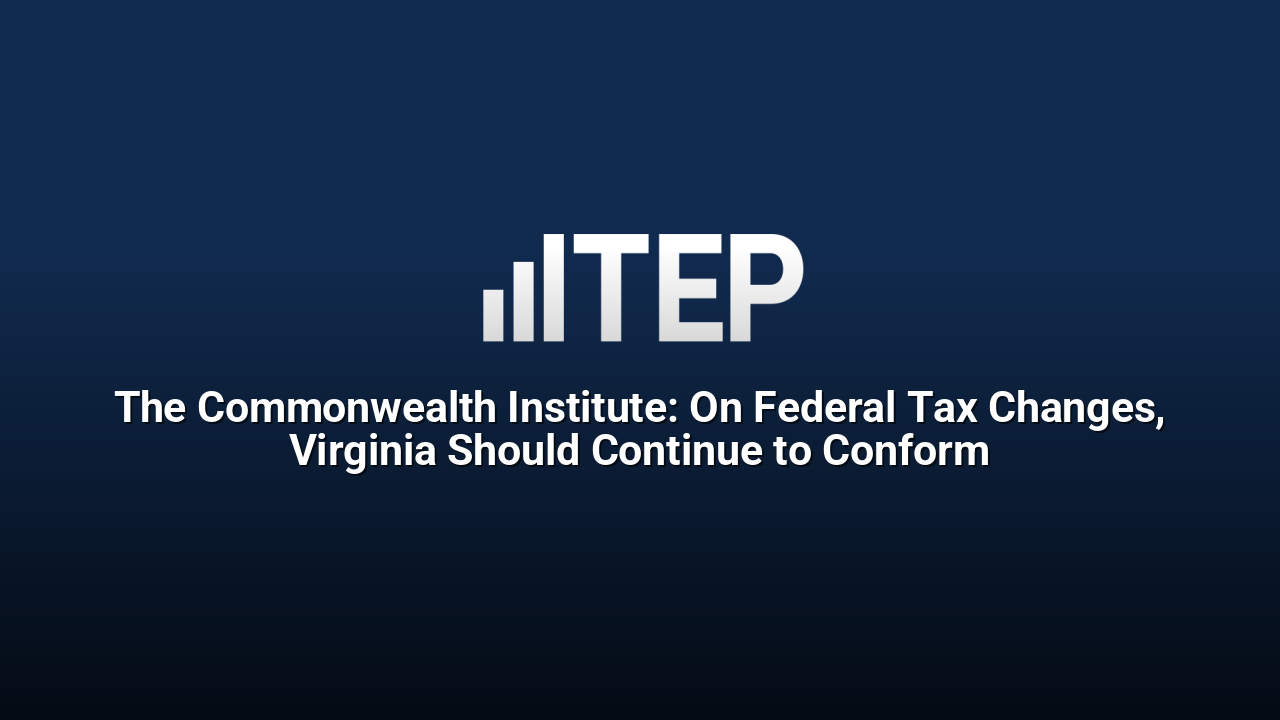 The Commonwealth Institute: On Federal Tax Changes, Virginia Should Continue to Conform