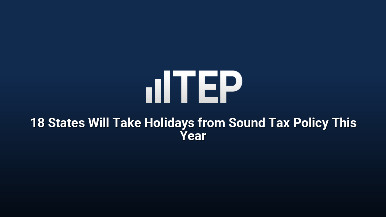 18 States Will Take Holidays from Sound Tax Policy This Year