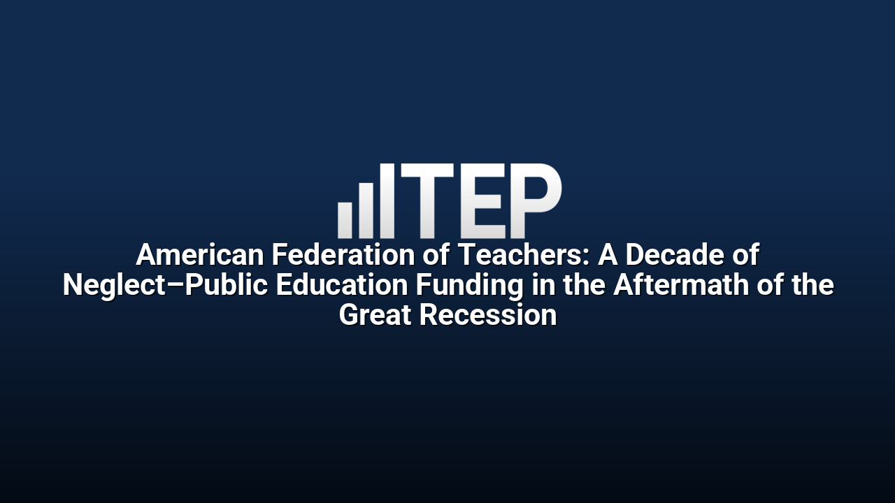 American Federation of Teachers: A Decade of Neglect–Public Education Funding in the Aftermath of the Great Recession