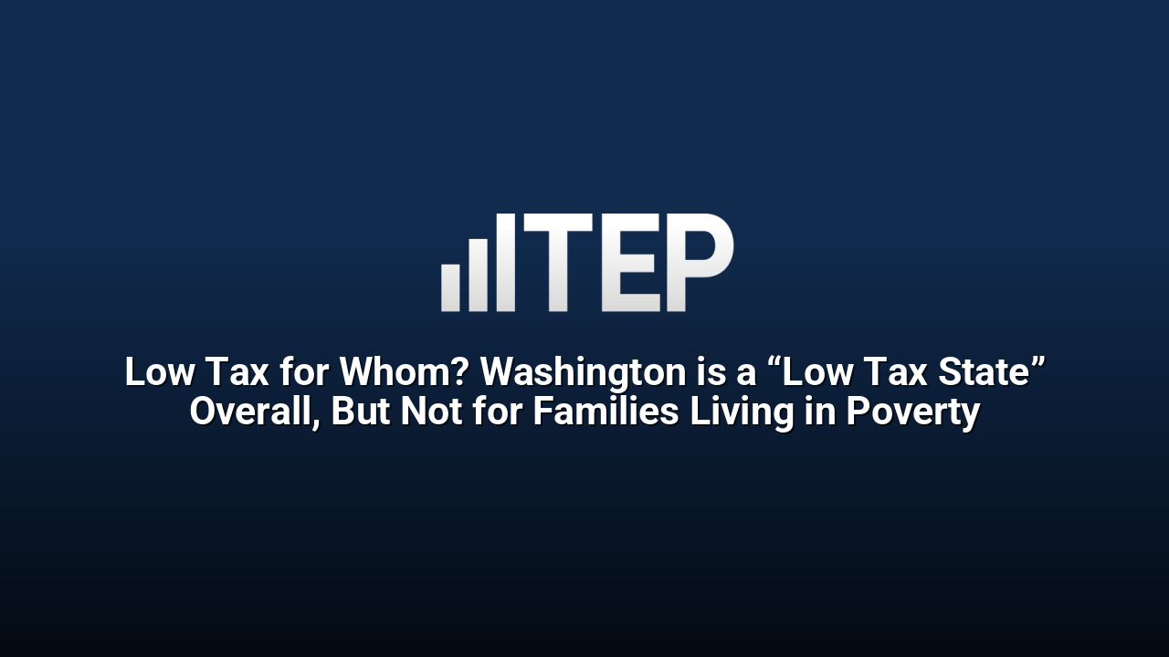 Low Tax for Whom? Washington is a “Low Tax State” Overall, But Not for Families Living in Poverty