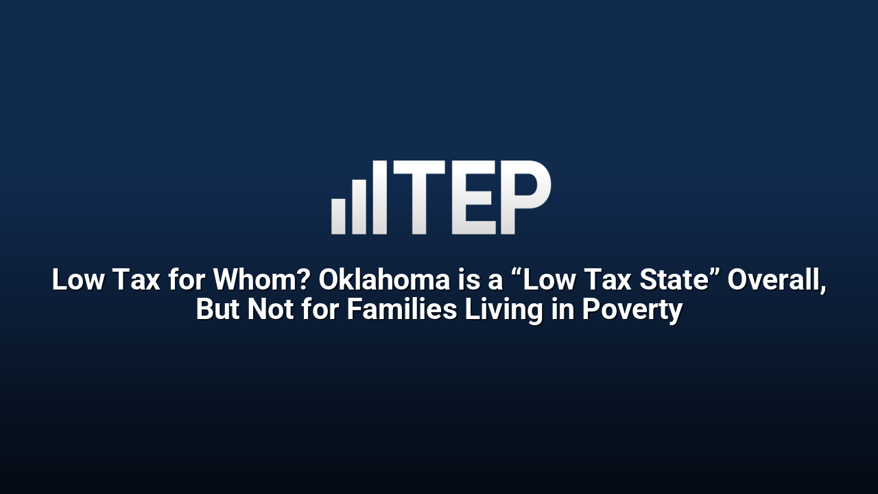 Low Tax for Whom? Oklahoma is a “Low Tax State” Overall, But Not for Families Living in Poverty