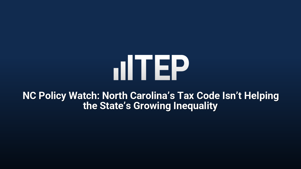 NC Policy Watch: North Carolina’s Tax Code Isn’t Helping the State’s Growing Inequality