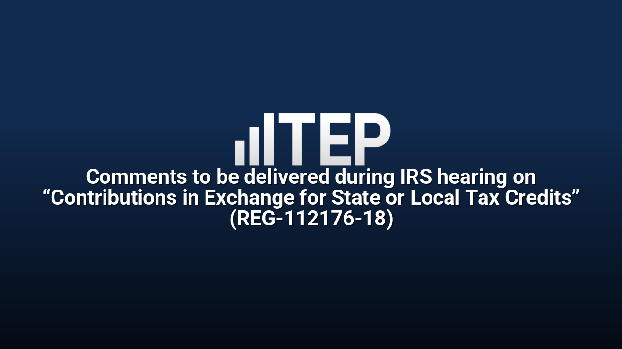 Comments to be delivered during IRS hearing on “Contributions in Exchange for State or Local Tax Credits” (REG-112176-18)