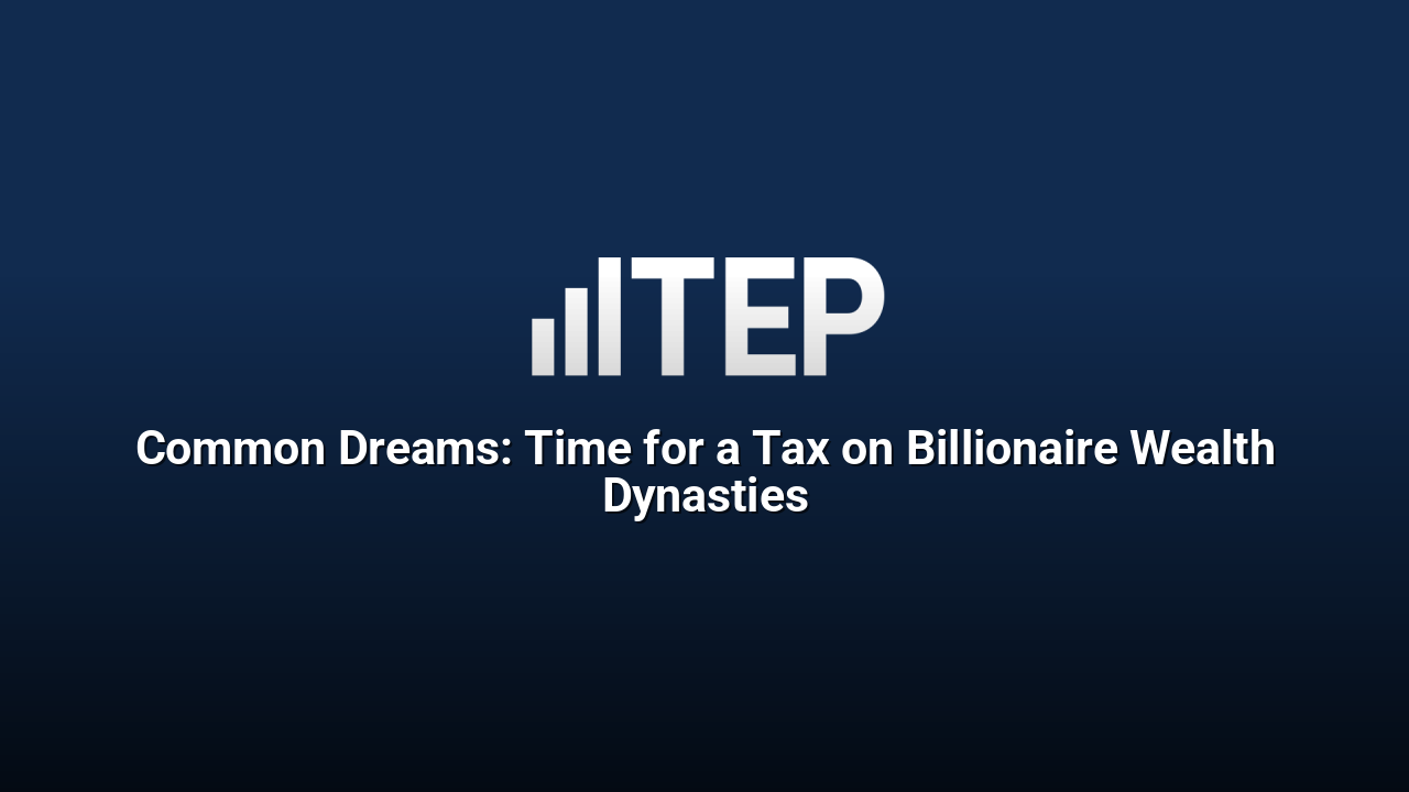 Common Dreams: Time for a Tax on Billionaire Wealth Dynasties