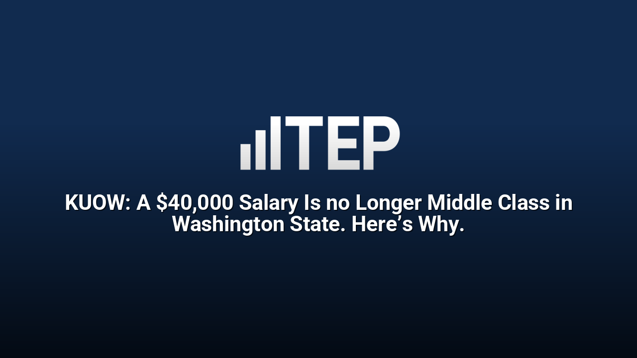 KUOW: A $40,000 Salary Is no Longer Middle Class in Washington State. Here’s Why.