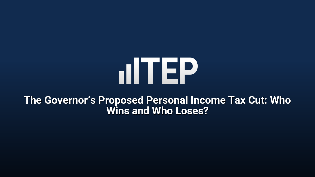 The Governor’s Proposed Personal Income Tax Cut: Who Wins and Who Loses?