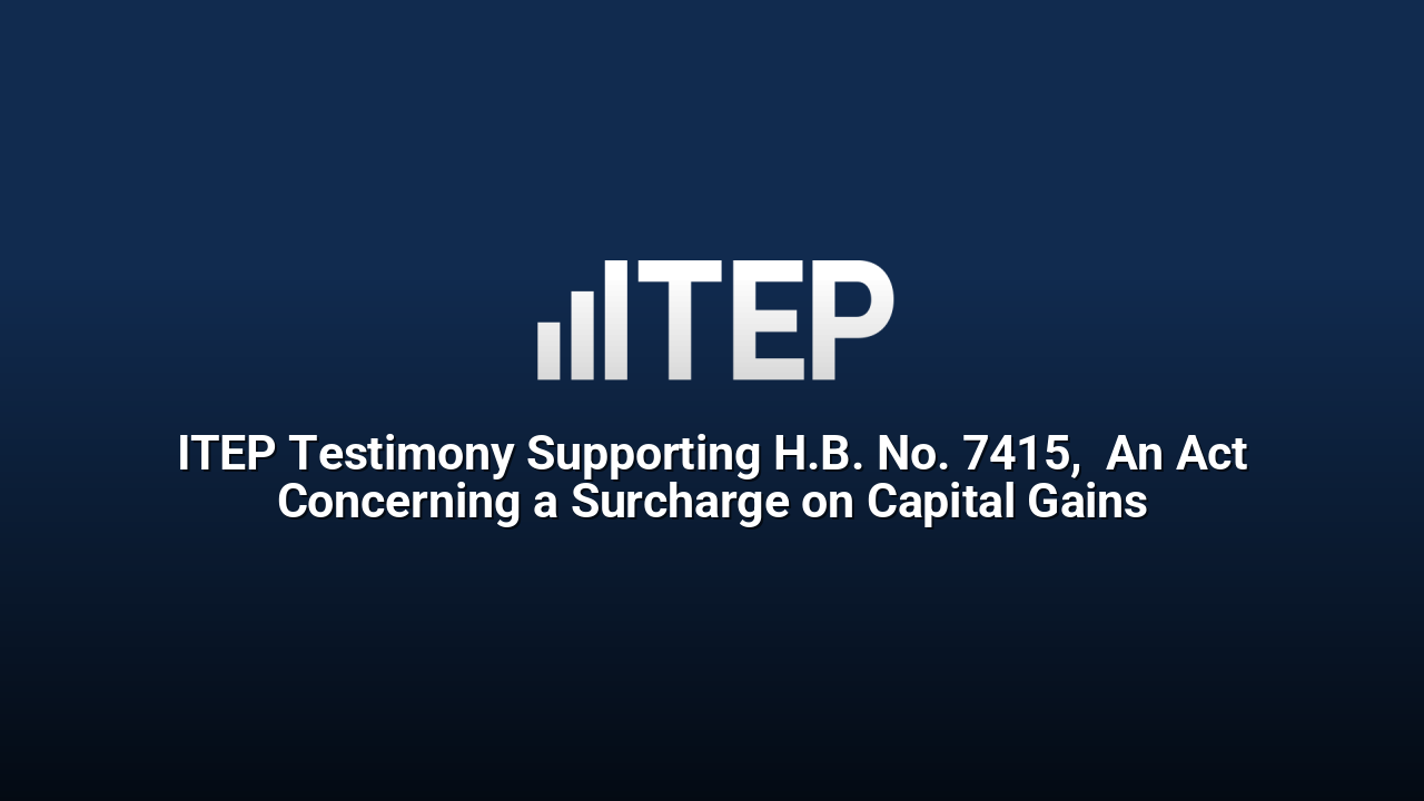 ITEP Testimony Supporting H.B. No. 7415,  An Act Concerning a Surcharge on Capital Gains